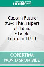 Captain Future #24: The Harpers of Titan. E-book. Formato EPUB ebook