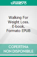 Walking For Weight Loss. E-book. Formato EPUB ebook