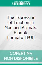 The Expression of Emotion in Man and Animals. E-book. Formato EPUB ebook di Charles Darwin