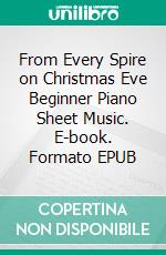 From Every Spire on Christmas Eve Beginner Piano Sheet Music. E-book. Formato EPUB ebook di Silvertonalities