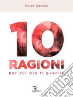 10 Ragioni per cui Dio ti guarirà. E-book. Formato EPUB