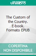 The Custom of the Country. E-book. Formato EPUB ebook di Edith Wharton