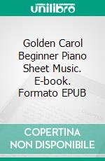 Golden Carol Beginner Piano Sheet Music. E-book. Formato EPUB ebook di Silvertonalities