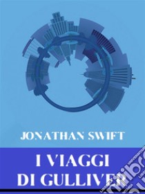 I Viaggi di Gulliver. E-book. Formato EPUB ebook di Jonathan Swift