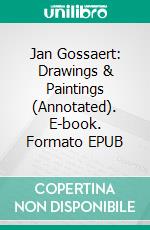 Jan Gossaert: Drawings & Paintings (Annotated). E-book. Formato EPUB ebook