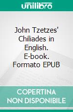 John Tzetzes' Chiliades in English. E-book. Formato EPUB ebook di John Tzetzes