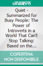 Quiet - Summarized for Busy People: The Power of Introverts in a World That Can’t Stop Talking: Based on the Book by Susan Cain. E-book. Formato EPUB ebook di Goldmine Reads