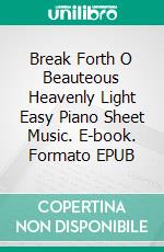 Break Forth O Beauteous Heavenly Light Easy Piano Sheet Music. E-book. Formato EPUB ebook di Silvertonalities