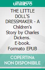 THE LITTLE DOLL'S DRESSMAKER - A Children's Story by Charles Dickens. E-book. Formato PDF ebook di Charles Dickens