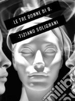 Le tre donne di D.. E-book. Formato EPUB ebook