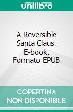 A Reversible Santa Claus. E-book. Formato EPUB ebook di Meredith Nicholson