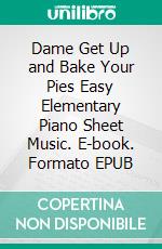 Dame Get Up and Bake Your Pies Easy Elementary Piano Sheet Music. E-book. Formato EPUB ebook di Silvertonalities