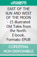 EAST OF THE SUN AND WEST OF THE MOON - 15 illustrated Old Tales from the North. E-book. Formato EPUB ebook