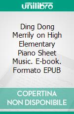 Ding Dong Merrily on High Elementary Piano Sheet Music. E-book. Formato EPUB ebook di Silvertonalities