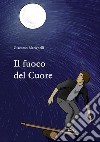 Il fuoco del Cuore. E-book. Formato EPUB ebook di Giacomo Marighelli