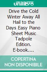 Drive the Cold Winter Away All Hail to the Days Easy Piano Sheet Music Tadpole Edition. E-book. Formato EPUB ebook di Silvertonalities