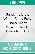 Gently Falls the Winter Snow Easy Piano Sheet Music. E-book. Formato EPUB ebook di Silvertonalities