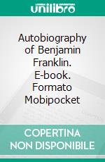 Autobiography of Benjamin Franklin. E-book. Formato Mobipocket ebook di Benjamin Franklin