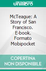 McTeague: A Story of San Francisco. E-book. Formato Mobipocket ebook di Frank Norris