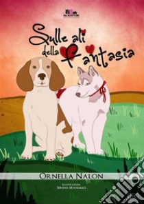 Sulle ali della fantasia . E-book. Formato EPUB ebook di Ornella Nalon