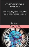 Corso pratico di memoria - Metodologie di studio e apprendimento pratico - Illustrato. E-book. Formato EPUB ebook