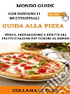 Guida alla PizzaStoria, preparazione e ricette del piatto italiano più famoso al mondo. E-book. Formato Mobipocket ebook