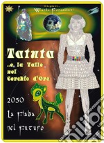 TATUTA ..e la Valle nel Cerchio d'Oro: 2050 la Fiaba nel Futuro. E-book. Formato EPUB ebook