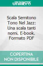 Scala Semitono Tono Nel Jazz: Una scala tanti nomi. E-book. Formato PDF ebook di Lorenzo Iorio