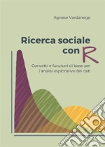 Ricerca sociale con R: Concetti e funzioni di base per l'analisi esplorativa dei dati. E-book. Formato PDF ebook