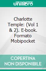 Charlotte Temple: (Vol 1 & 2). E-book. Formato PDF ebook di Mrs. Rowson