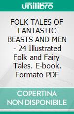 FOLK TALES OF FANTASTIC BEASTS AND MEN - 24 Illustrated Folk and Fairy Tales. E-book. Formato PDF ebook