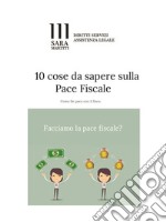 10 Cose da sapere sulla Pace Fiscale: Come far pace col fisco.. E-book. Formato PDF