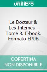 Le Docteur & Les Internes - Tome 3. E-book. Formato EPUB ebook di Stephen Lapointe