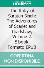 The Ruby of Suratan Singh: The Adventures of Scarlet and Bradshaw, Volume 2. E-book. Formato EPUB ebook