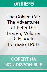 The Golden Cat: The Adventures of Peter the Brazen, Volume 3. E-book. Formato EPUB