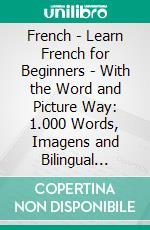 French - Learn French for Beginners - With the Word and Picture Way: 1.000 Words, Imagens and Bilingual Texts to Learn French the Easy Way. E-book. Formato EPUB ebook di Mobile Library