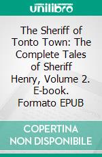 The Sheriff of Tonto Town: The Complete Tales of Sheriff Henry, Volume 2. E-book. Formato EPUB ebook di W.C. Tuttle