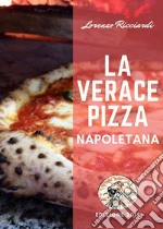 La verace Pizza NapoletanaTradizione, Storia e Segreti. E-book. Formato Mobipocket