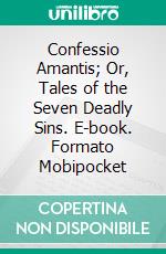 Confessio Amantis; Or, Tales of the Seven Deadly Sins. E-book. Formato PDF ebook di John Gower