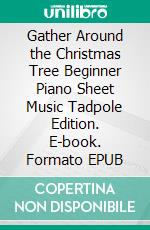 Gather Around the Christmas Tree Beginner Piano Sheet Music Tadpole Edition. E-book. Formato EPUB ebook di Silvertonalities