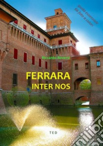 Ferrara inter nosGuida essenziale. E-book. Formato EPUB ebook di Riccardo Roversi