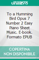 To a Humming Bird Opus 7 Number 2 Easy Piano Sheet Music. E-book. Formato EPUB ebook di Silvertonalities