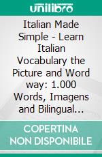 Italian Made Simple - Learn Italian Vocabulary the Picture and Word way: 1.000 Words, Imagens and Bilingual Texts to Learn Italian Fast. E-book. Formato PDF ebook di Mobile Library