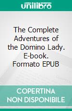 The Complete Adventures of the Domino Lady. E-book. Formato EPUB ebook