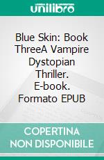 Blue Skin: Book ThreeA Vampire Dystopian Thriller. E-book. Formato EPUB ebook di Steven Jenkins