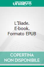 L’Iliade. E-book. Formato EPUB ebook di Homère