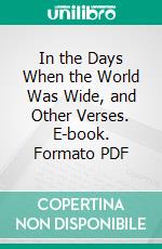 In the Days When the World Was Wide, and Other Verses. E-book. Formato PDF ebook di Henry Lawson