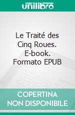 Le Traité des Cinq Roues. E-book. Formato EPUB ebook