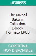 The Mikhail Bakunin Collection. E-book. Formato EPUB ebook di Mikhail Bakunin