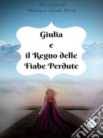 Giulia e il Regno delle Fiabe Perdute. E-book. Formato PDF ebook di Simona Urbinati